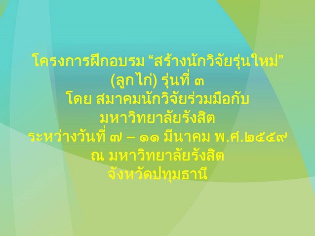 โครงการฝึกอบรม “สร้างนักวิจัยรุ่นใหม่” (ลูกไก่) รุ่นที่ ๓  โดย สมาคมนักวิจัยร่วมมือกับมหาวิทยาลัยรังสิต 